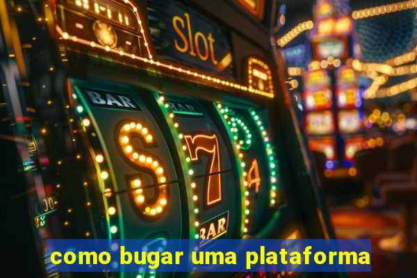 como bugar uma plataforma